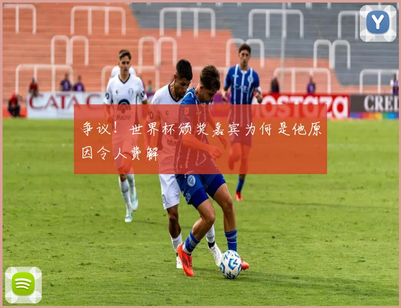 争议！世界杯颁奖嘉宾为何是他原因令人费解