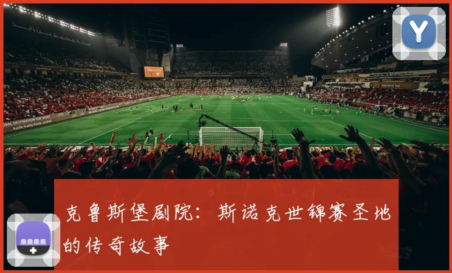 克鲁斯堡剧院：斯诺克世锦赛圣地的传奇故事