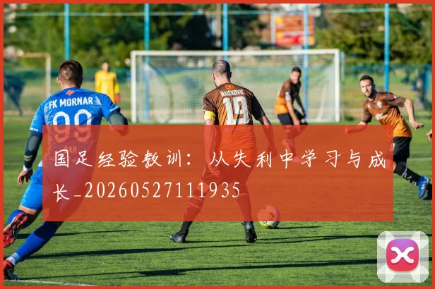 国足经验教训：从失利中学习与成长_20260527111935