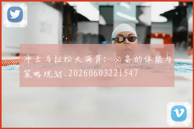 冲击马拉松大满贯：必备的体能与策略规划_20260603221547
