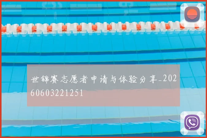 世锦赛志愿者申请与体验分享_20260603221251